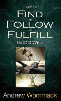How to Find, Follow, Fulfill God's Will