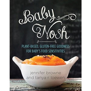 Baby Nosh: Plant-Based, Gluten-Free Goodness for Baby's Food Sensitivities