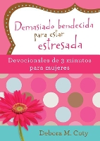 Demasiado Bendecida Para Estar Estresada: Devocionales de 3 Minutos Para Mujeres