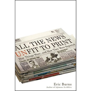 All the News Unfit to Print: How Things Were... and How They Were Reported