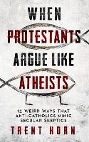 When Protestants Argue Like Atheists