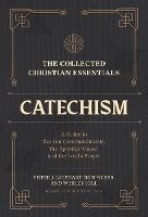 The Collected Christian Essentials: Catechism – A Guide to the Ten Commandments, the Apostles` Creed, and the Lord`s Prayer