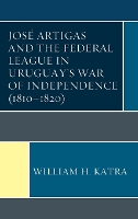 José Artigas and the Federal League in Uruguay’s War of Independence (1810–1820)