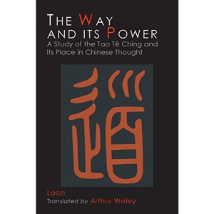The Way and Its Power: Lao Tzu's Tao Te Ching and Its Place in Chinese Thought