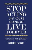 Stop Acting Like You're Going To Live Forever