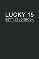 Lucky 15 Betting Logbook: Notebook For Recording Lucky 15 bets | Horse Racing, Football, Greyhounds | Templated UK Edition | Sports Journal Planner
