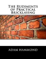 The Rudiments of Practical Bricklaying