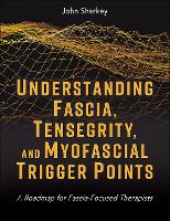 Understanding Fascia, Tensegrity, and Myofascial Trigger Points