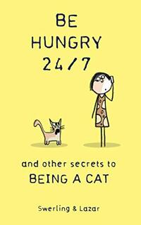 Be Hungry 24/7: and other secrets to being a cat