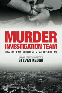 Murder Investigation Team: How Scotland Yard Really Catches Killers