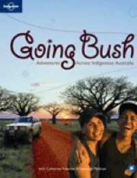 Going Bush: Adventures Across Indigenous Australia (Lonely Planet General Reference)