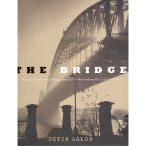The Bridge: The Epic Story of an Australian Icon - The Sydney Harbour Bridge