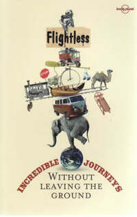 Flightless: Incredible Journeys without Leaving the Ground (Lonely Planet Travel Literature)