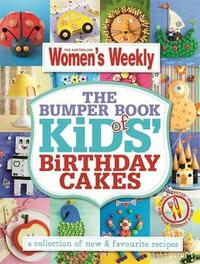 The Bumper Book of Kids Birthday Cakes: The Best Cake Decoration, Designs and Recipes from The Australian Women's Weekly