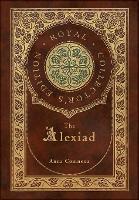 The Alexiad (Royal Collector's Edition) (Annotated) (Case Laminate Hardcover with Jacket)