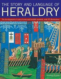 The Story and Language of Heraldry: The Development of Coats of Arms and Heraldic Symbols, with 575 Illustrations