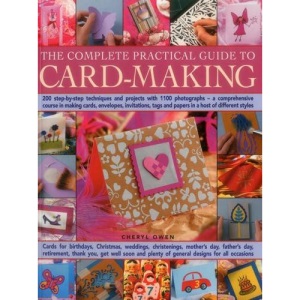 The Complete Practical Guide to Card-Making: 200 Step-by-Step Techniques and Projects with 1100 Photographs - A Comprehensive Course in Making ... Tags and Papers in a Host of Different Styles