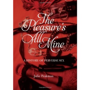 The Pleasure's All Mine: A History of Perverse Sex