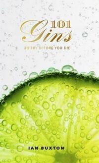 101 Gins: To Try Before You Die: Fully Revised and Updated Edition