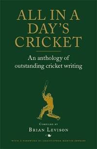 All in a Day's Cricket: An Anthology of Outstanding Cricket Writing: An Anthology of Oustanding Cricket Writing