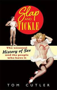 Slap and Tickle: The Unusual History of Sex and the People Who Do it