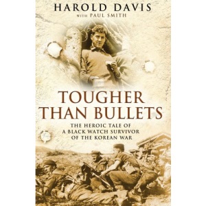 Tougher Than Bullets: The Heroic Tale of a Black Watch Survivor of the Korean War