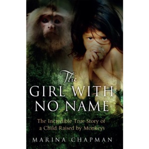 The Girl with No Name: The Incredible True Story of a Child Raised by Monkeys
