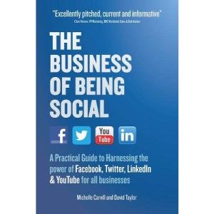 The Business of Being Social: A Practical Guide to Harnessing the power of Facebook, Twitter, LinkedIn & YouTube for all businesses