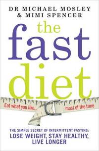 The Fast Diet: The Secret of Intermittent Fasting - Lose Weight, Stay Healthy, Live Longer: The Simple Secret of Intermittent Fasting: Lose Weight, Stay Healthy, Live Longer