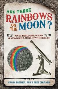 Are There Rainbows on the Moon?: Over 200 Bizarre, Weird and Wonderful Puzzles with Science