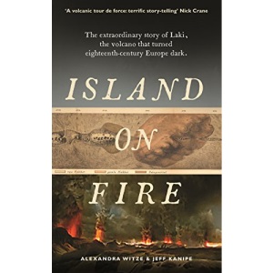 Island on Fire: The extraordinary story of Laki, the volcano that turned eighteenth-century Europe dark