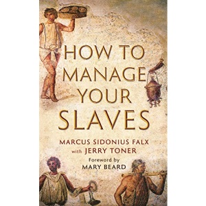 How to Manage Your Slaves by Marcus Sidonius Falx (The Marcus Sidonius Falx Trilogy)