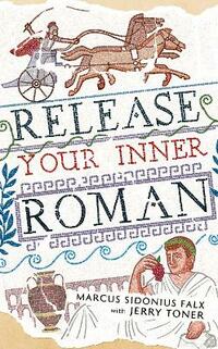 Release Your Inner Roman by Marcus Sidonius Falx (The Marcus Sidonius Falx Trilogy)