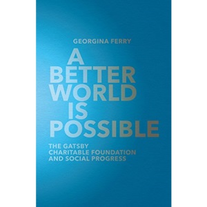 A Better World is Possible: The Gatsby Charitable Foundation and Social Progress
