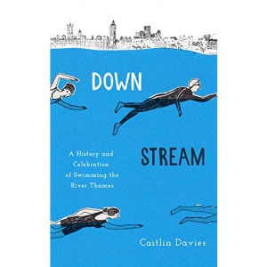 Downstream: A History and Celebration of Swimming the River Thames