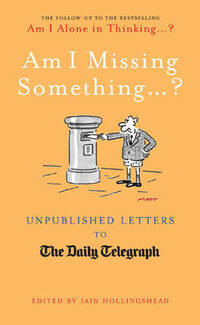 Am I Missing Something...: Unpublished Letters from the Daily Telegraph (Telegraph Books)