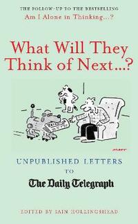 What Will They Think Of Next...?: Unpublished Letters to the Daily Telegraph (Telegraph Books)