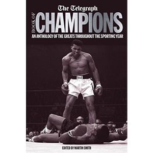 The Telegraph Book of Champions: An Anthology of the Greats Throughout the Sporting Year (Telegraph Books)