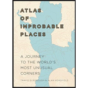 Atlas of Improbable Places: A Journey to the World's Most Unusual Corners (Unexpected Atlases)