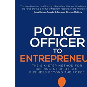 Police Officer to Entrepreneur: The Six-Step Method for Building a Successful Business Beyond the Force