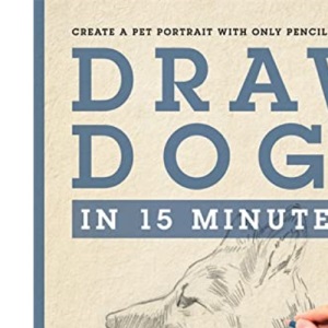 Draw Dogs in 15 Minutes: Create a Pet Portrait With Only Pencil and Paper (Draw in 15 Minutes)