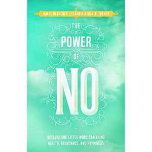 The Power of No: Because One Little Word Can Bring Health, Abundance and Happiness