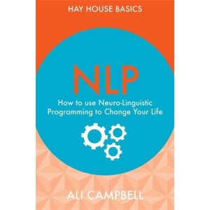NLP: How to Use Neuro-Linguistic Programming to Change Your Life (Hay House Basics)