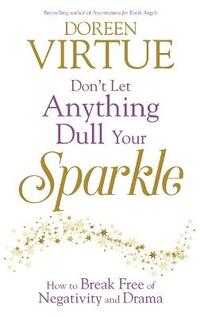 Don't Let Anything Dull Your Sparkle: How to Break Free of Negativity and Drama