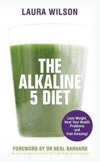 The Alkaline 5 Diet: Lose Weight, Heal Your Health Problems and Feel Amazing!
