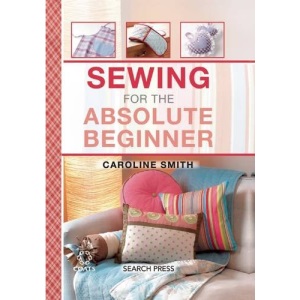 Sewing for the Absolute Beginner (Absolute Beginner Craft)