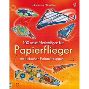 100 neue Motivbögen für Papierflieger: mit einfachen Faltanleitungen