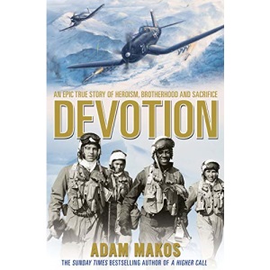 Devotion: An Epic True Story of Heroism, Brotherhood and Sacrifice: An Epic Story of Heroism, Brotherhood and Sacrifice