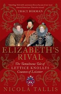 Elizabeth's Rival: The Tumultuous Tale of Lettice Knollys, Countess of Leicester