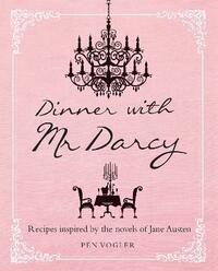 Dinner with Mr Darcy: Recipes inspired by the novels and letters of Jane Austen